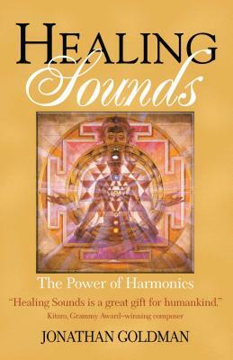 Healing Sounds: The Power of Harmonics by Jonathan Goldman