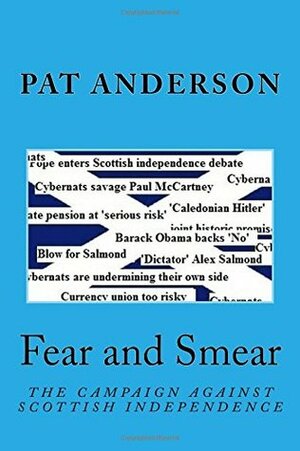 Fear and Smear: The Campaign Against Scottish Independence by Pat Anderson