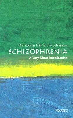 Schizophrenia: A Very Short Introduction by Eve C. Johnstone, Chris Frith