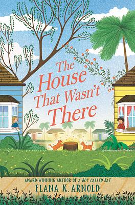 The House That Wasn't There by Elana K. Arnold