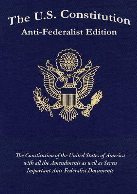 The U.S. Constitution: Anti-Federalist Edition by Constitutional Convention, Samuel Adams, Patrick Henry