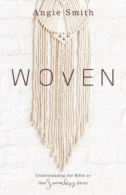 Woven: Understanding the Bible as One Seamless Story by Angie Smith