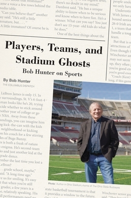 Players, Teams, and Stadium Ghosts: Bob Hunter on Sports by Bob Hunter