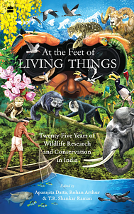 At the Feet of Living Things by T.R. Shankar Raman, Aparajita Datta, Rohan Arthur