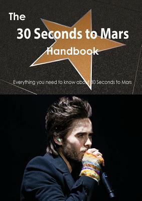 The 30 Seconds to Mars Handbook - Everything You Need to Know about 30 Seconds to Mars by Emily Smith