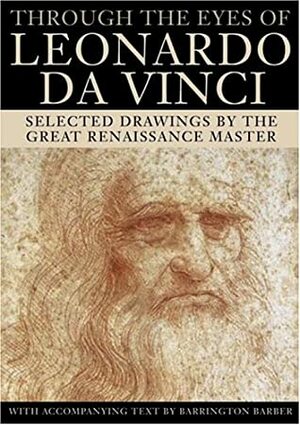 Through the Eyes of Leonardo da Vinci: Selected Drawings by Barrington Barber