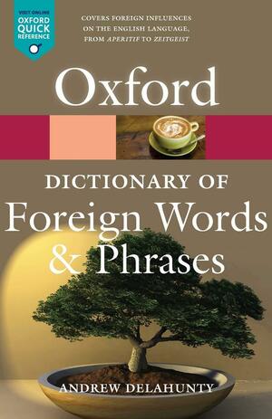 The Oxford Dictionary of Foreign Words and Phrases by Andrew Delahunty