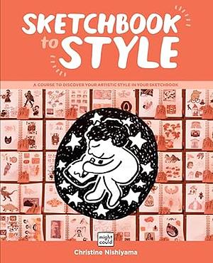 Sketchbook to Style: Discover your Artistic Style in Your Sketchbook by Christine Nishiyama