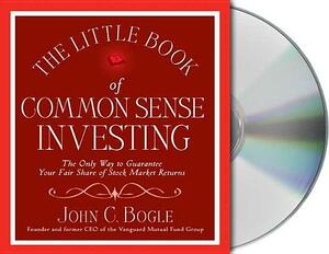 The Little Book of Common Sense Investing: The Only Way to Guarantee Your Fair Share of Stock Market Returns by 