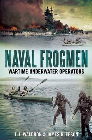 Naval Frogmen: Wartime Underwater Operators by T.J. Waldron, James Gleeson