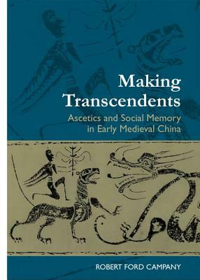 Making Transcendents: Ascetics and Social Memory in Early Medieval China by Robert Ford Campany