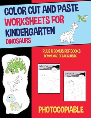 Color Cut and Paste Worksheets for Kindergarten (Dinosaurs) by James Manning, Nicola Ridgeway