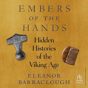 Embers of the Hands: Hidden Histories of the Viking Age by Eleanor Barraclough