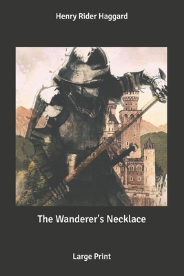 The Wanderer's Necklace: Large Print by H. Rider Haggard