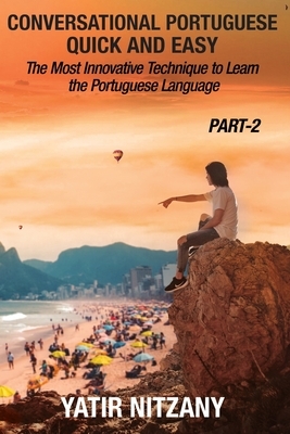 Conversational Portuguese Quick and Easy - Part 2: The Most Innovative Technique To Learn the Portuguese Language by Yatir Nitzany