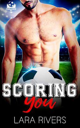 Scoring You: A Sports Instalove, Age Gap, Curvy Girl Romance by Lara Rivers