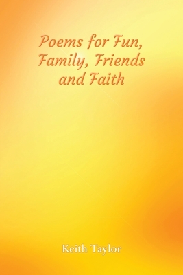 Poems for Fun, Family, Friends and Faith by Keith Taylor