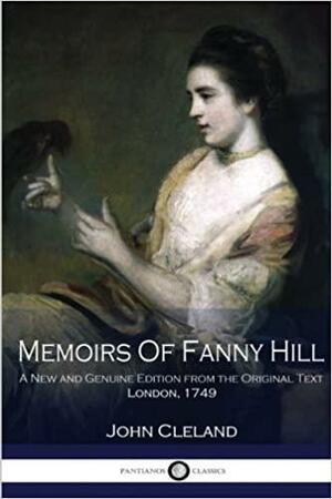 Memoirs Of Fanny Hill A New and Genuine Edition from the Original Text (London, 1749) by In Charge of the Dynamic Data Base John Cleland, John Cleland