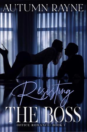 Resisting the Boss: A Steamy Office Romance by Autumn Rayne