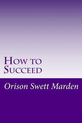 How to Succeed by Orison Swett Marden