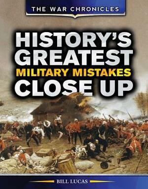 History's Greatest Military Mistakes Close Up by Bill Lucas
