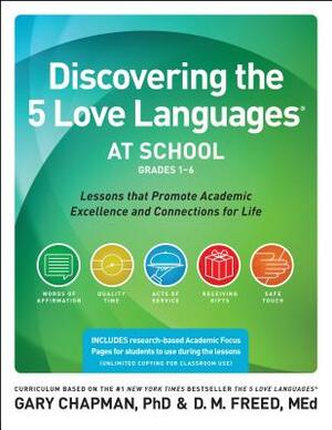 Discovering the 5 Love Languages at School (Grades 1-6): Lessons That Promote Academic Excellence and Connections for Life by DM Freed, Gary Chapman