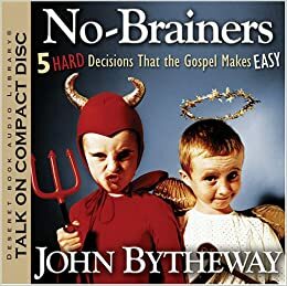 No Brainers: 5 Hard Decisions That the Gospel Makes Easy by John Bytheway