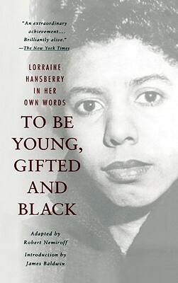 To Be Young, Gifted, and Black: Lorraine Hansberry in Her Own Words by Lorraine Hansberry