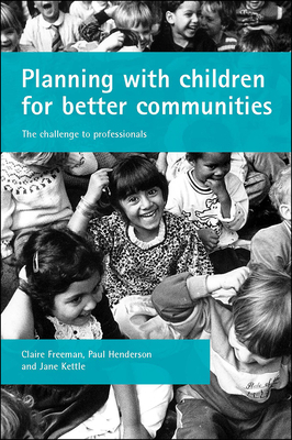 Planning with Children for Better Communities: The Challenge to Professionals by Jane Kettle, Claire Freeman, Paul Henderson