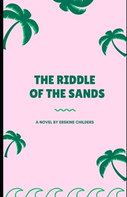 The Riddle of the Sands (Illustrated) by Erskine Childers