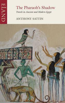 The Pharaoh's Shadow: Travels in Ancient and Modern Egypt by Anthony Sattin