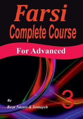 Farsi Complete Course: A Step-by-Step Guide and a New Easy-to-Learn Format (Advanced) by Reza Nazari, Somayeh Nazari