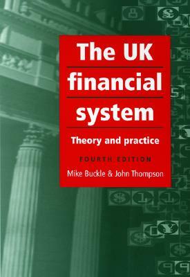 The UK Financial System: 4th Edition by John Thompson, Mike Buckle