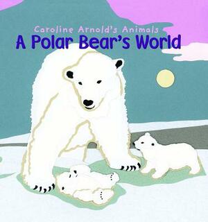 A Polar Bear's World by Caroline Arnold