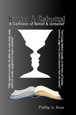 Buttal And Rebuttal: A Clash of Belief and Unbelief by Phillip A. Ross