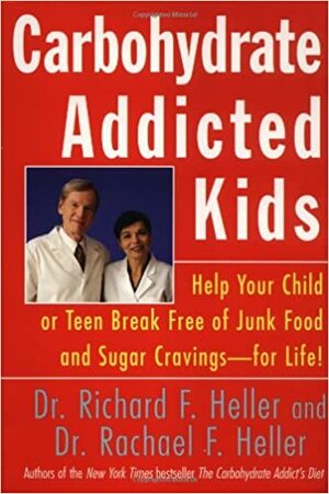 Carbohydrate-Addicted Kids: Help Your Child or Teen Break Free of Junk Food and Sugar Cravings--For Life! by Richard F. Heller, Rachael F. Heller