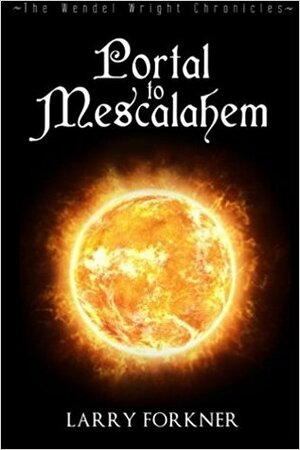 Portal to Mescalahem (The Wendel Wright Chronicles-Book 1) by Larry Forkner