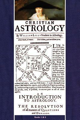 Christian Astrology, Books 1 & 2 by William Lilly