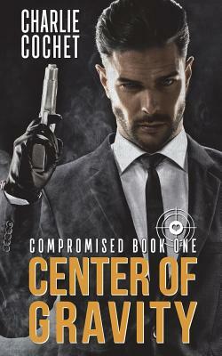 Center of Gravity: Compromised Book One by Charlie Cochet