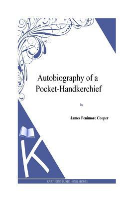 Autobiography of a Pocket-Handkerchief by J. Fenimore Cooper