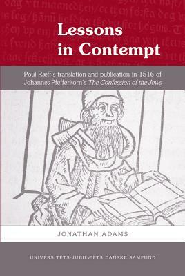 Lessons in Contempt: Poul Raeff's Translation and Publication in 1516 of Johannes Pfefferkorn's the Confession of the Jews by Jonathan Adams