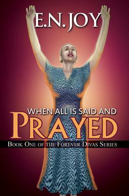 When All Is Said and Prayed: Book One of the Forever Diva Series by E. N. Joy