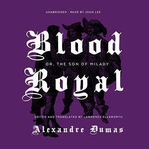 Blood Royal, or, The Son of Milady: A Sequel to the Three Musketeers by Alexandre Dumas