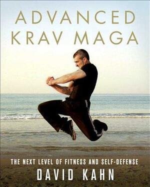Advanced Krav Maga: The Next Level of Fitness and Self-Defense by David Kahn