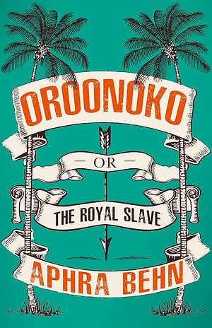 Oroonoko; or, The Royal Slave by Aphra Behn