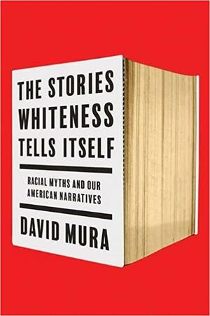 The Stories Whiteness Tells Itself by David Mura