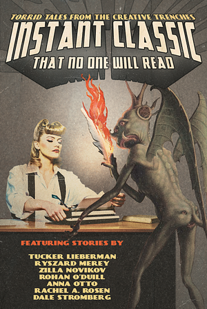 Instant Classic: That No One Will Read by Rohan O'Duill, Rachel A. Rosen, Ryszard I. Merey, Tucker Lieberman, Anna Otto, Zilla Novikov, Dale Stromberg