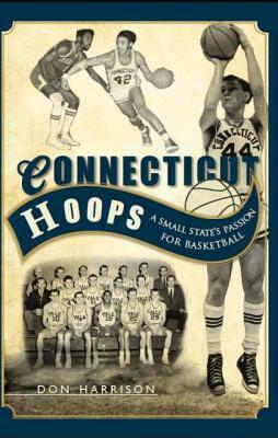 Hoops in Connecticut: The Nutmeg State's Passion for Basketball by Don Harrison
