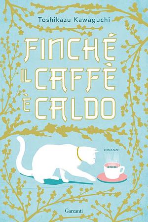 Finché il caffè è caldo by Toshikazu Kawaguchi