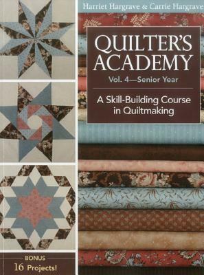 Quilter's Academy, Volume 4-Print-On-Demand Edition: A Skill Building Course in Quiltmaking by Harriet Hargrave, Carrie Hargrave